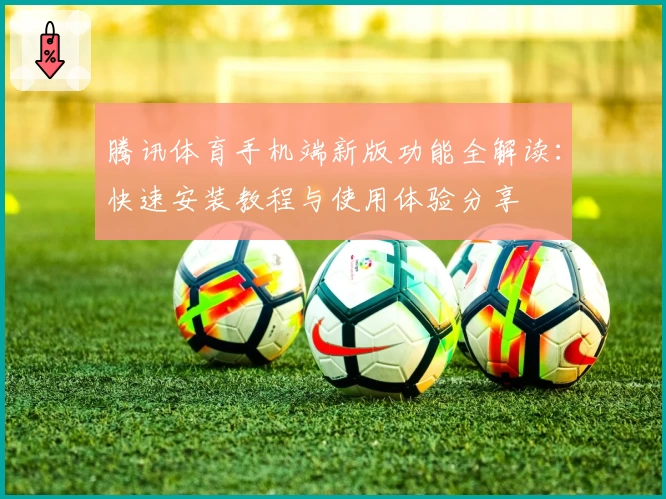 腾讯体育手机端新版功能全解读：快速安装教程与使用体验分享