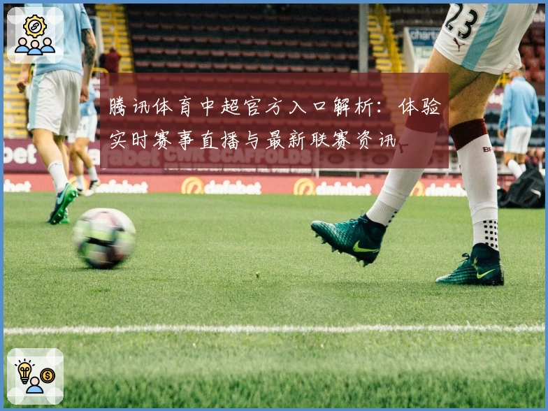 腾讯体育中超官方入口解析：体验实时赛事直播与最新联赛资讯