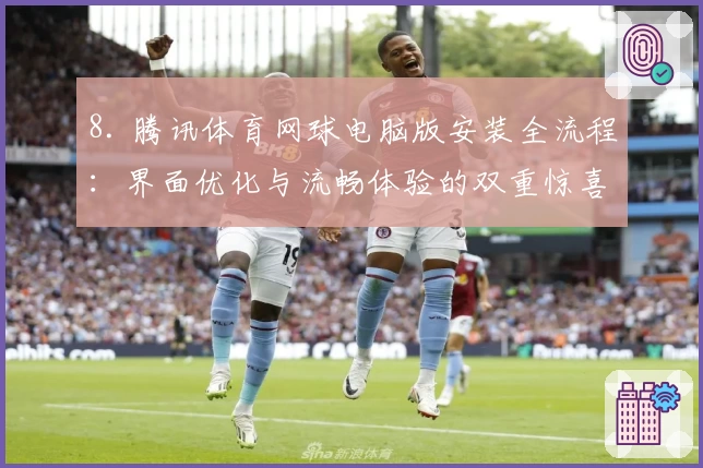 8. 腾讯体育网球电脑版安装全流程:界面优化与流畅体验的双重惊喜