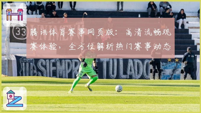 腾讯体育赛事网页版:高清流畅观赛体验,全方位解析热门赛事动态